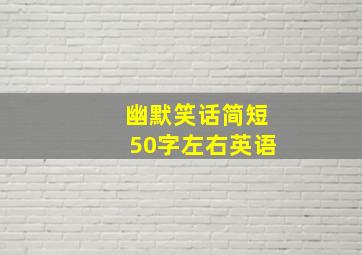 幽默笑话简短50字左右英语