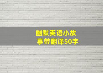 幽默英语小故事带翻译50字