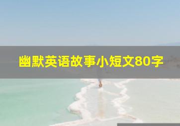 幽默英语故事小短文80字