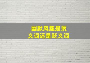 幽默风趣是褒义词还是贬义词