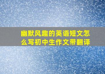 幽默风趣的英语短文怎么写初中生作文带翻译