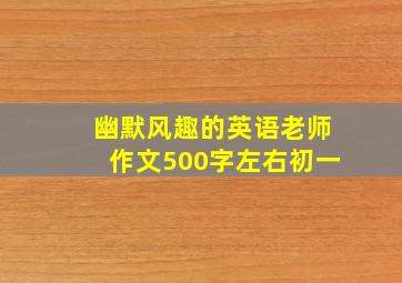 幽默风趣的英语老师作文500字左右初一