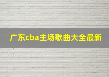 广东cba主场歌曲大全最新