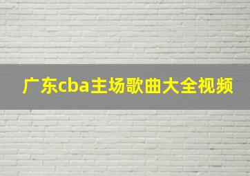 广东cba主场歌曲大全视频