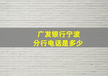 广发银行宁波分行电话是多少