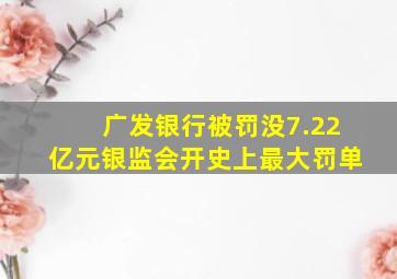 广发银行被罚没7.22亿元银监会开史上最大罚单