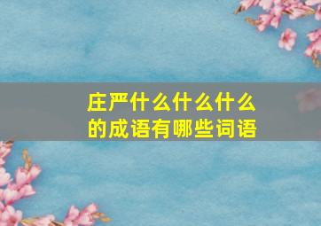 庄严什么什么什么的成语有哪些词语