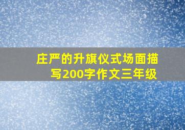 庄严的升旗仪式场面描写200字作文三年级