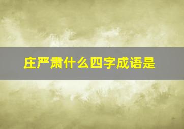 庄严肃什么四字成语是