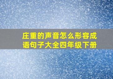 庄重的声音怎么形容成语句子大全四年级下册