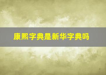 康熙字典是新华字典吗