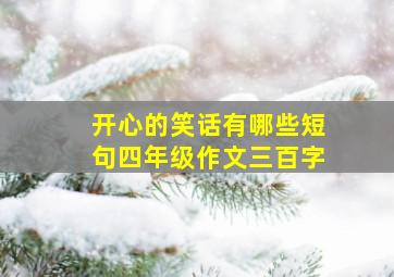 开心的笑话有哪些短句四年级作文三百字