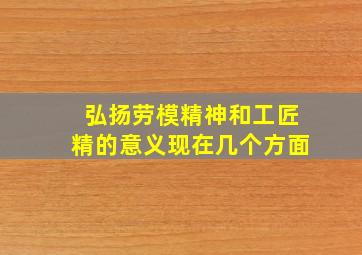 弘扬劳模精神和工匠精的意义现在几个方面