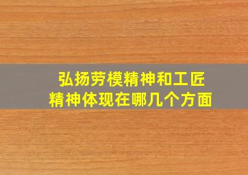 弘扬劳模精神和工匠精神体现在哪几个方面