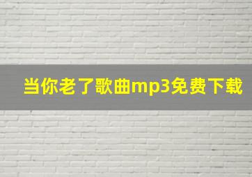 当你老了歌曲mp3免费下载