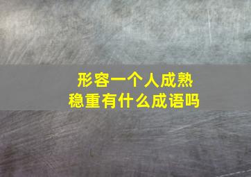 形容一个人成熟稳重有什么成语吗