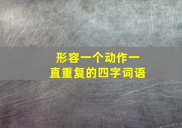 形容一个动作一直重复的四字词语