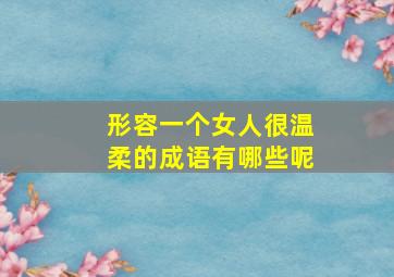 形容一个女人很温柔的成语有哪些呢