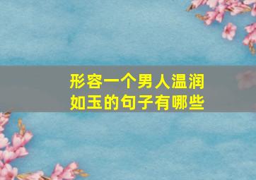 形容一个男人温润如玉的句子有哪些