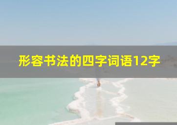 形容书法的四字词语12字