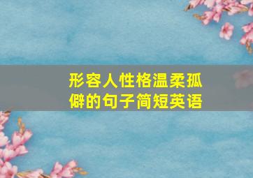 形容人性格温柔孤僻的句子简短英语