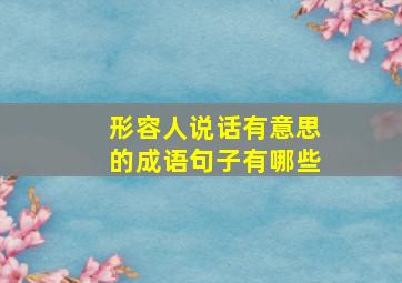 形容人说话有意思的成语句子有哪些