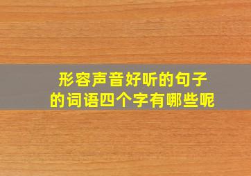 形容声音好听的句子的词语四个字有哪些呢