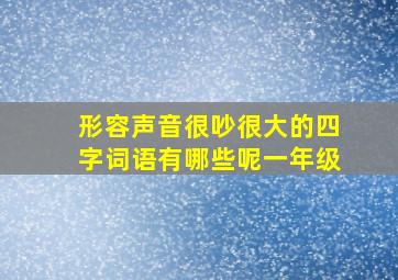 形容声音很吵很大的四字词语有哪些呢一年级