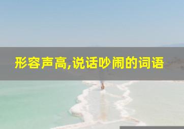 形容声高,说话吵闹的词语