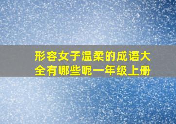 形容女子温柔的成语大全有哪些呢一年级上册