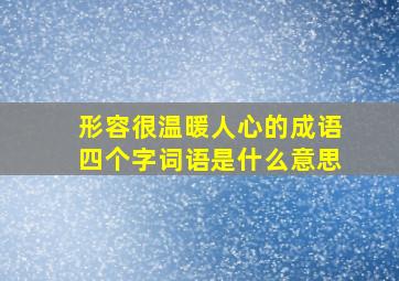 形容很温暖人心的成语四个字词语是什么意思