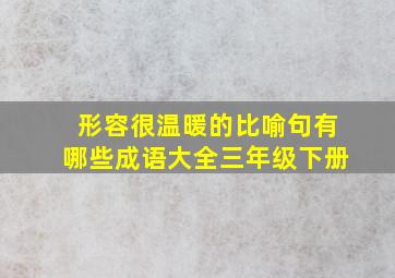 形容很温暖的比喻句有哪些成语大全三年级下册