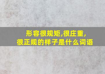 形容很规矩,很庄重,很正规的样子是什么词语