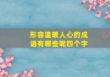 形容温暖人心的成语有哪些呢四个字