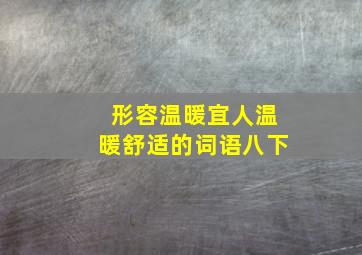 形容温暖宜人温暖舒适的词语八下