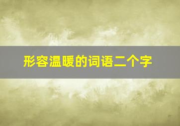 形容温暖的词语二个字