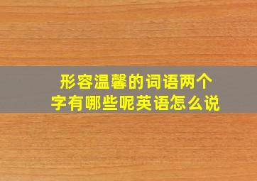 形容温馨的词语两个字有哪些呢英语怎么说