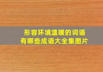 形容环境温暖的词语有哪些成语大全集图片