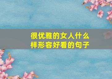 很优雅的女人什么样形容好看的句子