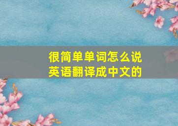 很简单单词怎么说英语翻译成中文的