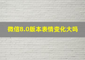 微信8.0版本表情变化大吗