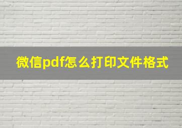 微信pdf怎么打印文件格式