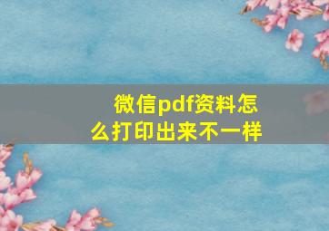 微信pdf资料怎么打印出来不一样