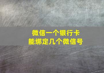 微信一个银行卡能绑定几个微信号