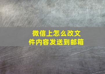 微信上怎么改文件内容发送到邮箱