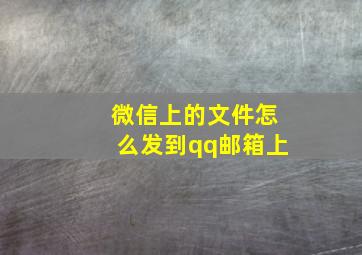 微信上的文件怎么发到qq邮箱上