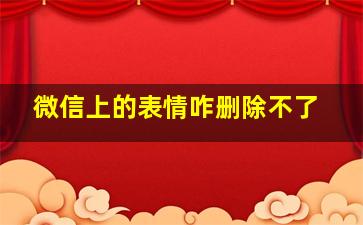 微信上的表情咋删除不了