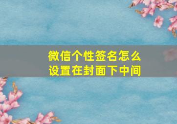 微信个性签名怎么设置在封面下中间