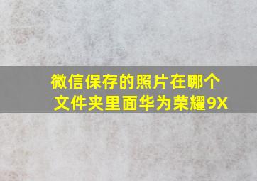 微信保存的照片在哪个文件夹里面华为荣耀9X