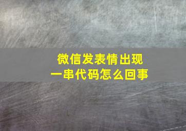 微信发表情出现一串代码怎么回事